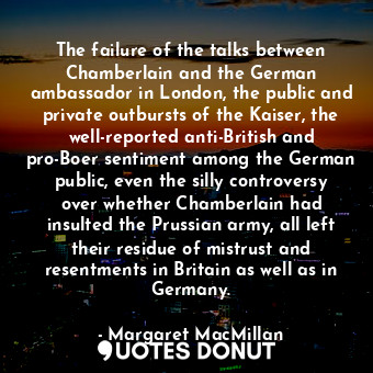 The failure of the talks between Chamberlain and the German ambassador in London... - Margaret MacMillan - Quotes Donut
