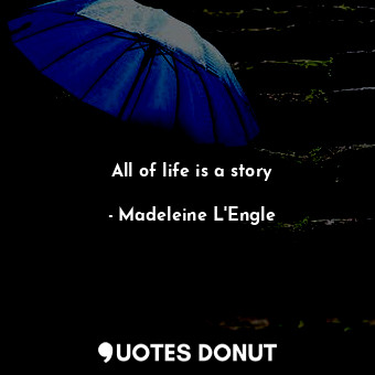  All of life is a story... - Madeleine L&#039;Engle - Quotes Donut