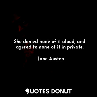 She denied none of it aloud, and agreed to none of it in private.