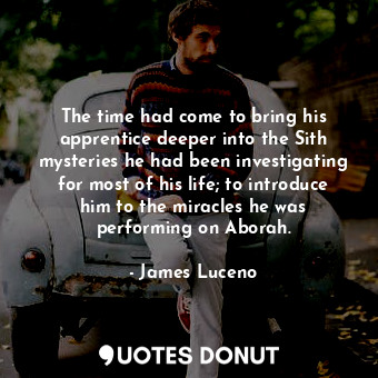  The time had come to bring his apprentice deeper into the Sith mysteries he had ... - James Luceno - Quotes Donut
