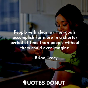  People with clear, written goals, accomplish far more in a shorter period of tim... - Brian Tracy - Quotes Donut