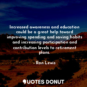  Increased awareness and education could be a great help toward improving spendin... - Ron Lewis - Quotes Donut