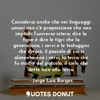  Considerai anche che nei linguaggi umani non c'è proposizione che non implichi l... - Jorge Luis Borges - Quotes Donut