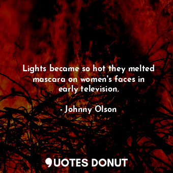 Lights became so hot they melted mascara on women&#39;s faces in early television.