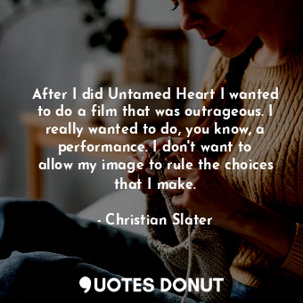  After I did Untamed Heart I wanted to do a film that was outrageous. I really wa... - Christian Slater - Quotes Donut