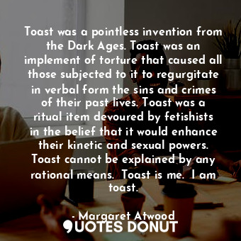  Toast was a pointless invention from the Dark Ages. Toast was an implement of to... - Margaret Atwood - Quotes Donut