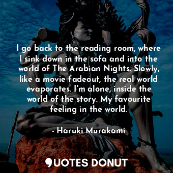 I go back to the reading room, where I sink down in the sofa and into the world of The Arabian Nights. Slowly, like a movie fadeout, the real world evaporates. I'm alone, inside the world of the story. My favourite feeling in the world.