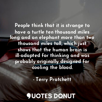  People think that it is strange to have a turtle ten thousand miles long and an ... - Terry Pratchett - Quotes Donut
