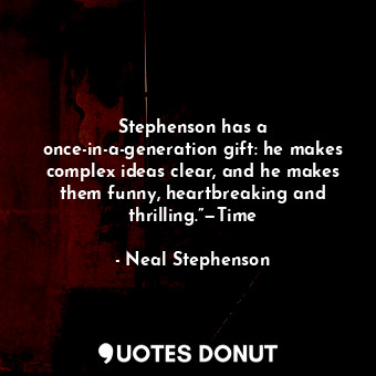  Stephenson has a once-in-a-generation gift: he makes complex ideas clear, and he... - Neal Stephenson - Quotes Donut