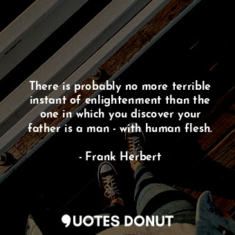  There is probably no more terrible instant of enlightenment than the one in whic... - Frank Herbert - Quotes Donut