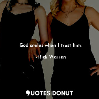  God smiles when I trust him.... - Rick Warren - Quotes Donut