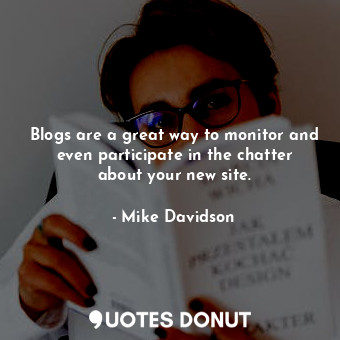  Blogs are a great way to monitor and even participate in the chatter about your ... - Mike Davidson - Quotes Donut