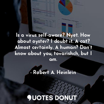  Is a virus self-aware? Nyet. How about oyster? I doubt it. A cat? Almost certain... - Robert A. Heinlein - Quotes Donut