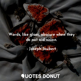  Words, like glass, obscure when they do not aid vision.... - Joseph Joubert - Quotes Donut