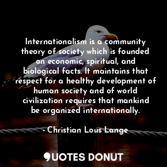  Internationalism is a community theory of society which is founded on economic, ... - Christian Lous Lange - Quotes Donut