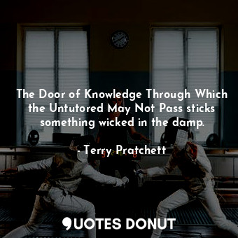  The Door of Knowledge Through Which the Untutored May Not Pass sticks something ... - Terry Pratchett - Quotes Donut