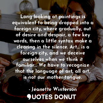  Long looking at paintings is equivalent to being dropped into a foreign city, wh... - Jeanette Winterson - Quotes Donut