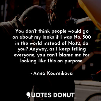  You don&#39;t think people would go on about my looks if I was No. 500 in the wo... - Anna Kournikova - Quotes Donut