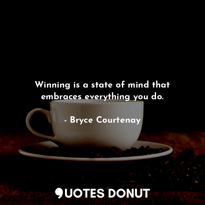 Winning is a state of mind that embraces everything you do.... - Bryce Courtenay - Quotes Donut