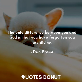  The only difference between you and God is that you have forgotten you are divin... - Dan Brown - Quotes Donut