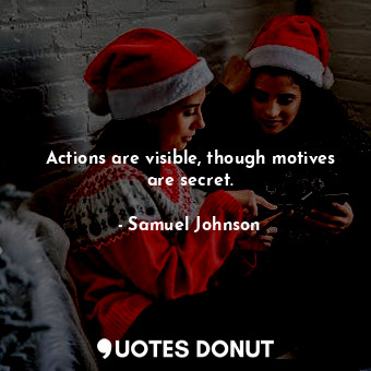 Actions are visible, though motives are secret.