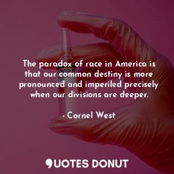  The paradox of race in America is that our common destiny is more pronounced and... - Cornel West - Quotes Donut