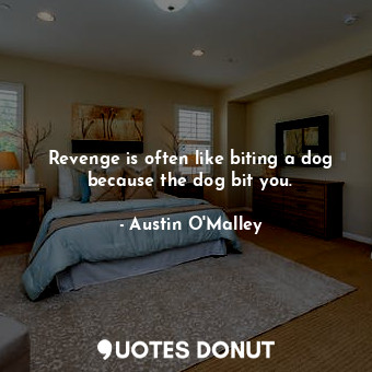  Revenge is often like biting a dog because the dog bit you.... - Austin O&#39;Malley - Quotes Donut