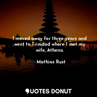  I moved away for three years and went to Trinidad where I met my wife, Athena.... - Mathias Rust - Quotes Donut