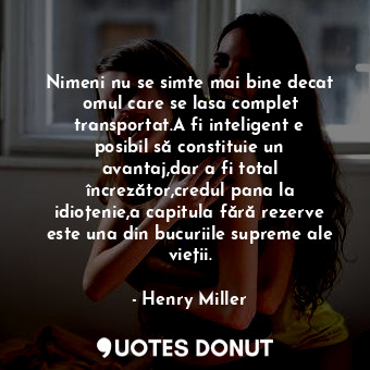  Nimeni nu se simte mai bine decat omul care se lasa complet transportat.A fi int... - Henry Miller - Quotes Donut