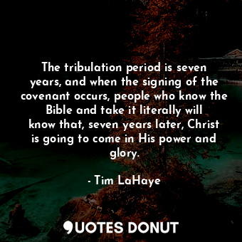  The tribulation period is seven years, and when the signing of the covenant occu... - Tim LaHaye - Quotes Donut