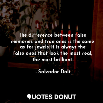  The difference between false memories and true ones is the same as for jewels: i... - Salvador Dali - Quotes Donut