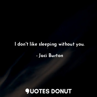 I don't like sleeping without you.