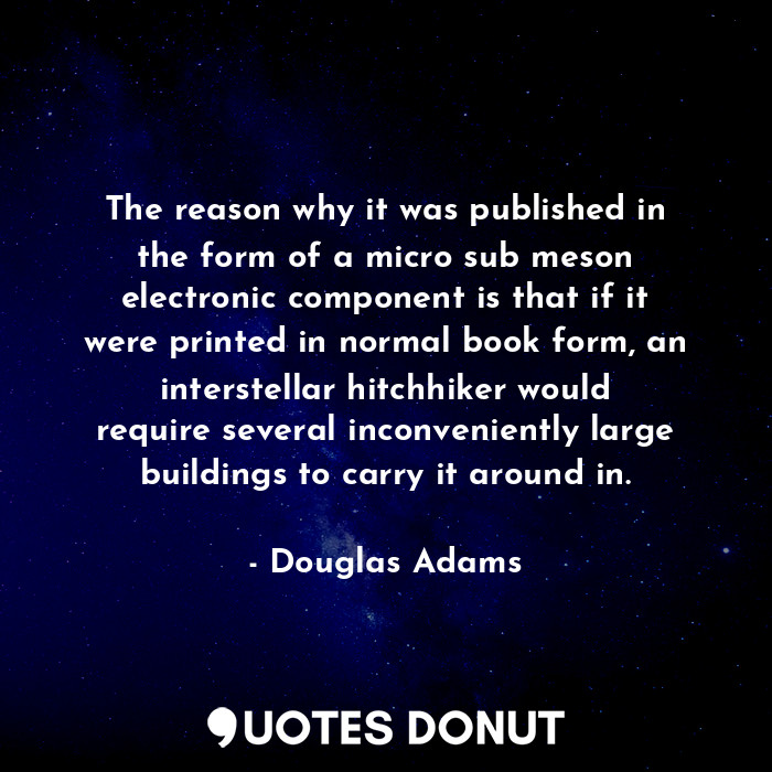  The reason why it was published in the form of a micro sub meson electronic comp... - Douglas Adams - Quotes Donut