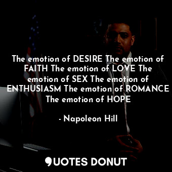 The emotion of DESIRE The emotion of FAITH The emotion of LOVE The emotion of SEX The emotion of ENTHUSIASM The emotion of ROMANCE The emotion of HOPE