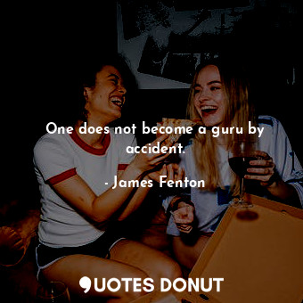  One does not become a guru by accident.... - James Fenton - Quotes Donut