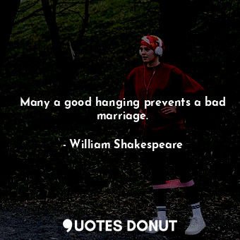  Many a good hanging prevents a bad marriage.... - William Shakespeare - Quotes Donut