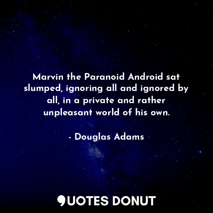  Marvin the Paranoid Android sat slumped, ignoring all and ignored by all, in a p... - Douglas Adams - Quotes Donut