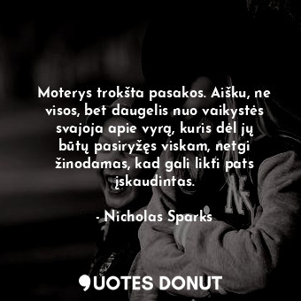  Moterys trokšta pasakos. Aišku, ne visos, bet daugelis nuo vaikystės svajoja api... - Nicholas Sparks - Quotes Donut