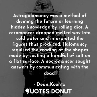  Astragalomancy was a method of divining the future or learning hidden knowledge ... - Dean Koontz - Quotes Donut