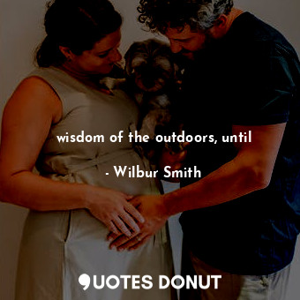  wisdom of the outdoors, until... - Wilbur Smith - Quotes Donut