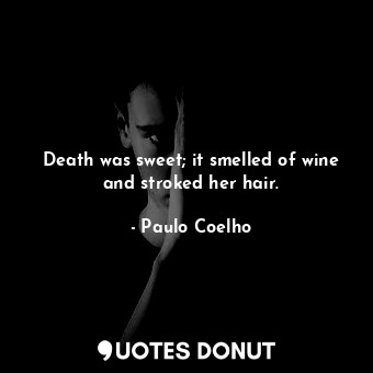  Death was sweet; it smelled of wine and stroked her hair.... - Paulo Coelho - Quotes Donut