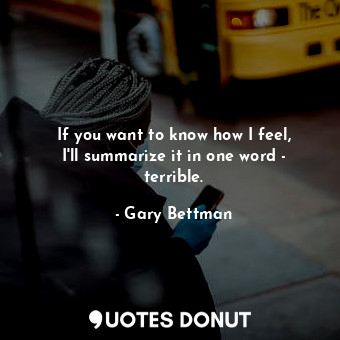  If you want to know how I feel, I&#39;ll summarize it in one word - terrible.... - Gary Bettman - Quotes Donut