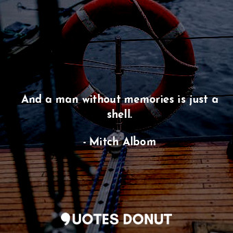  And a man without memories is just a shell.... - Mitch Albom - Quotes Donut