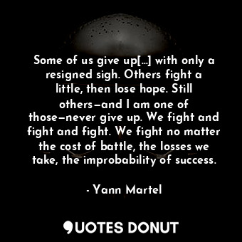  Some of us give up[…] with only a resigned sigh. Others fight a little, then los... - Yann Martel - Quotes Donut