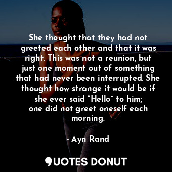  She thought that they had not greeted each other and that it was right. This was... - Ayn Rand - Quotes Donut