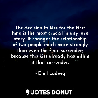  The decision to kiss for the first time is the most crucial in any love story. I... - Emil Ludwig - Quotes Donut