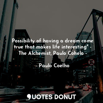  Possibility of having a dream come true that makes life interesting" - The Alche... - Paulo Coelho - Quotes Donut