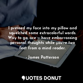  I pressed my face into my pillow and squelched some extracolorful words. Way to ... - James Patterson - Quotes Donut