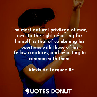  The most natural privilege of man, next to the right of acting for himself, is t... - Alexis de Tocqueville - Quotes Donut