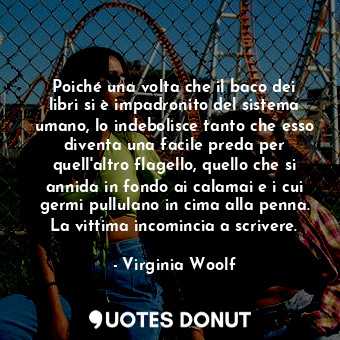  Poiché una volta che il baco dei libri si è impadronito del sistema umano, lo in... - Virginia Woolf - Quotes Donut
